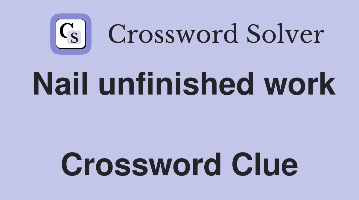 Nail unfinished work  Crossword Clue