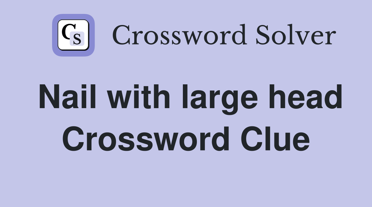 Nail with large head Crossword Clue
