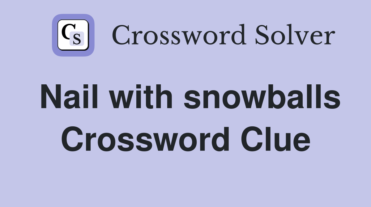 Nail with snowballs Crossword Clue