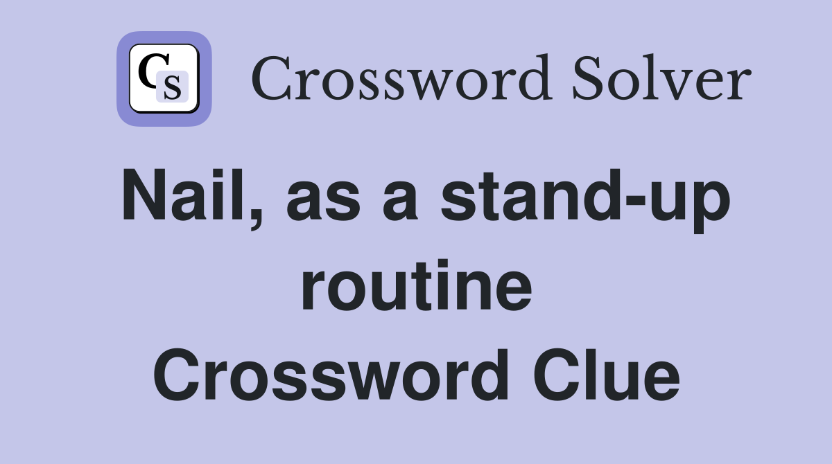 Nail, as a stand-up routine Crossword Clue