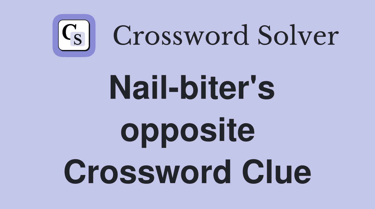 Nail-biter's opposite Crossword Clue