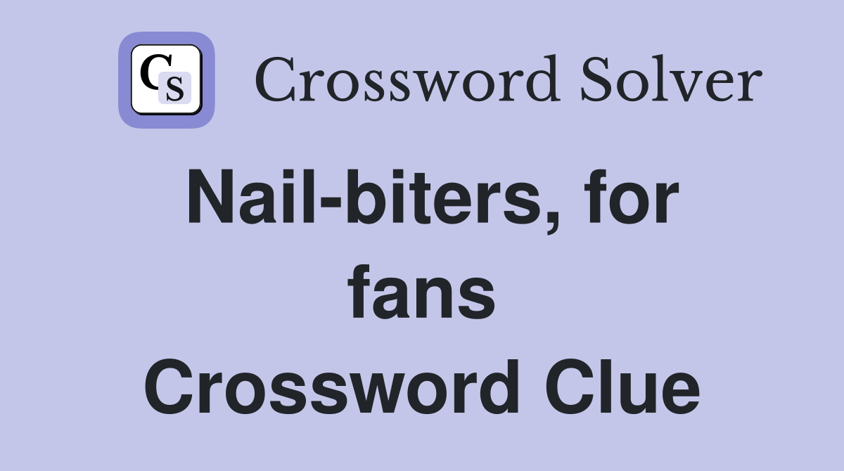 Nail-biters, for fans Crossword Clue