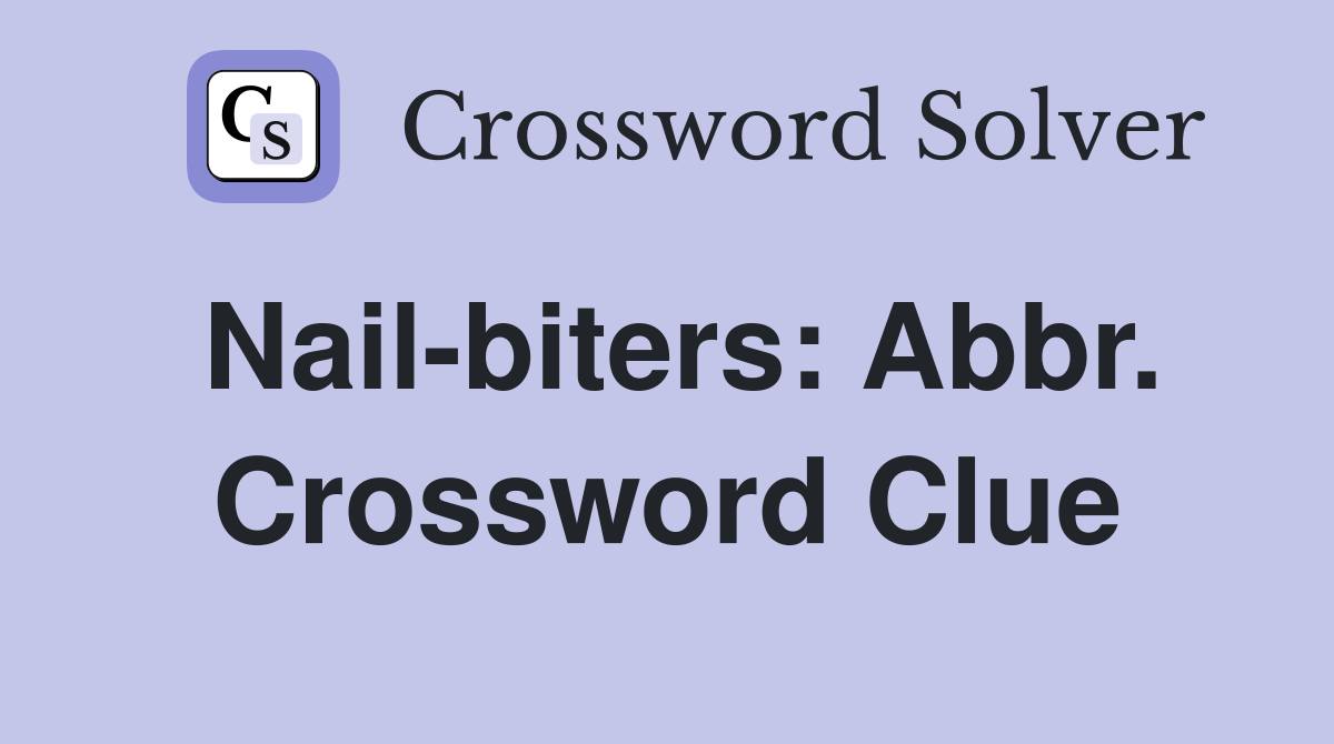 Nail-biters: Abbr. Crossword Clue