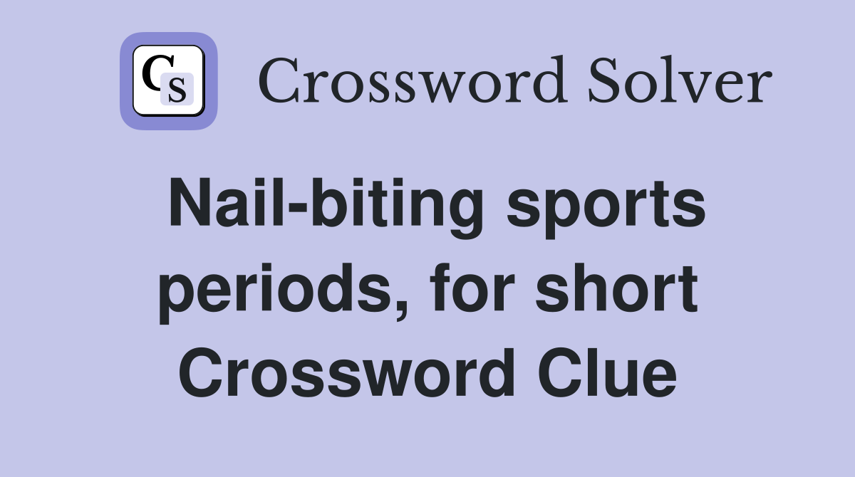 Nail-biting sports periods, for short Crossword Clue