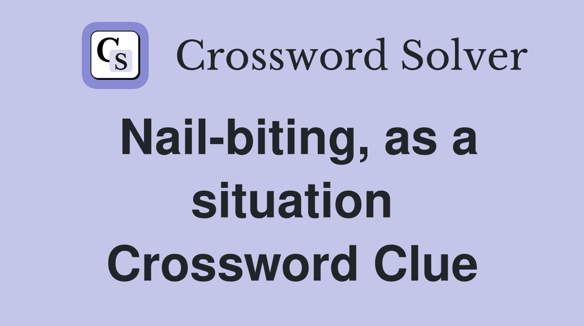 Nail-biting, as a situation Crossword Clue