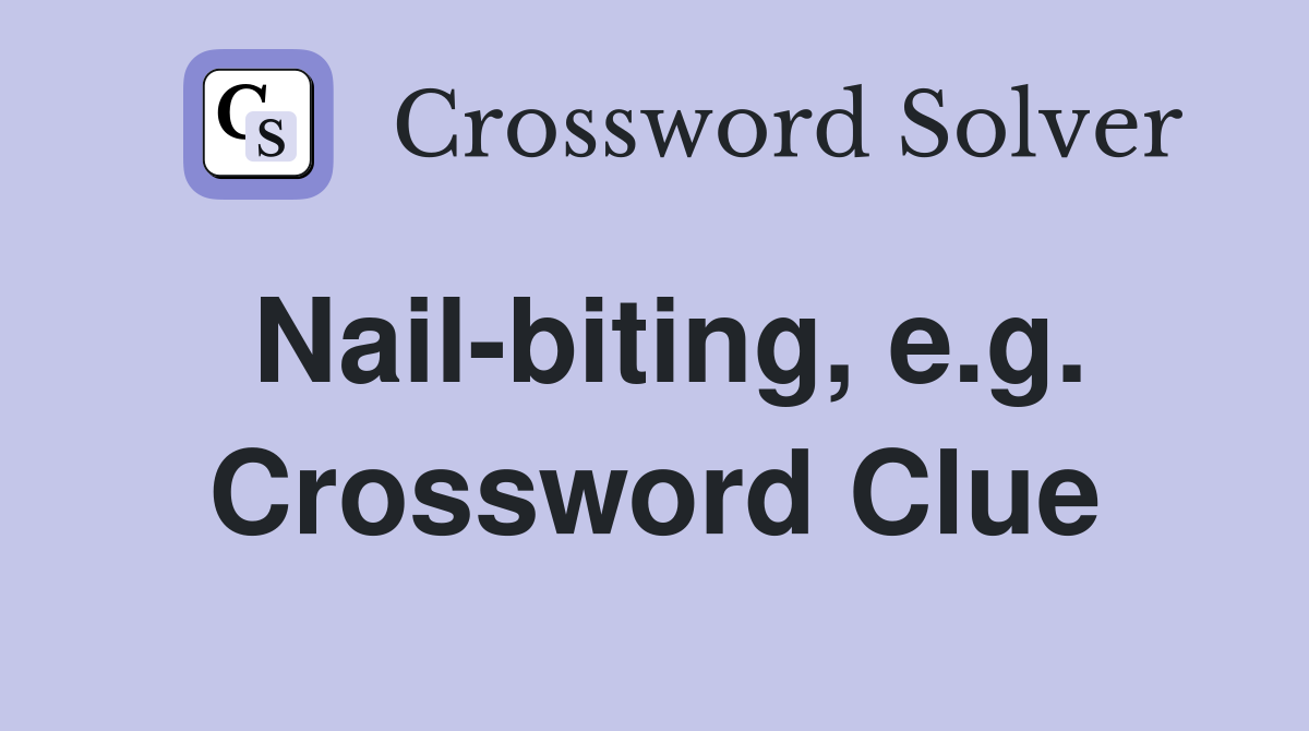 Nail-biting, e.g. Crossword Clue