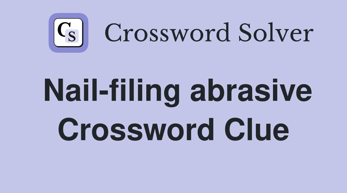 Nail filing abrasive Crossword Clue Answers Crossword Solver