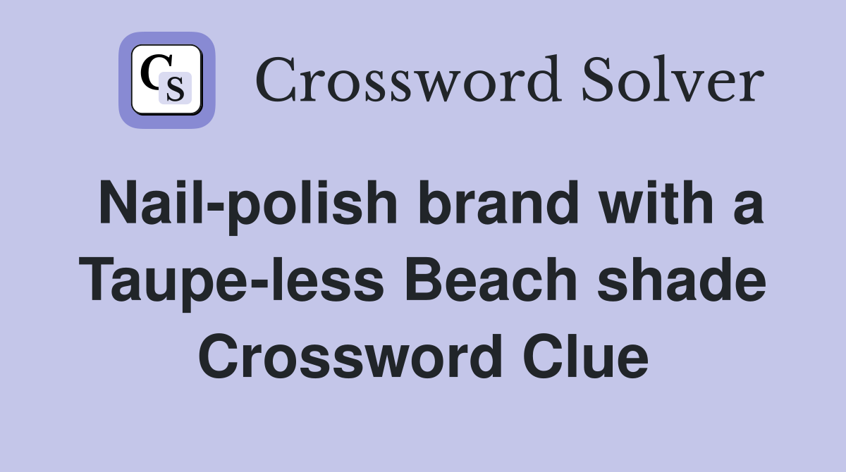 Nail-polish brand with a Taupe-less Beach shade Crossword Clue