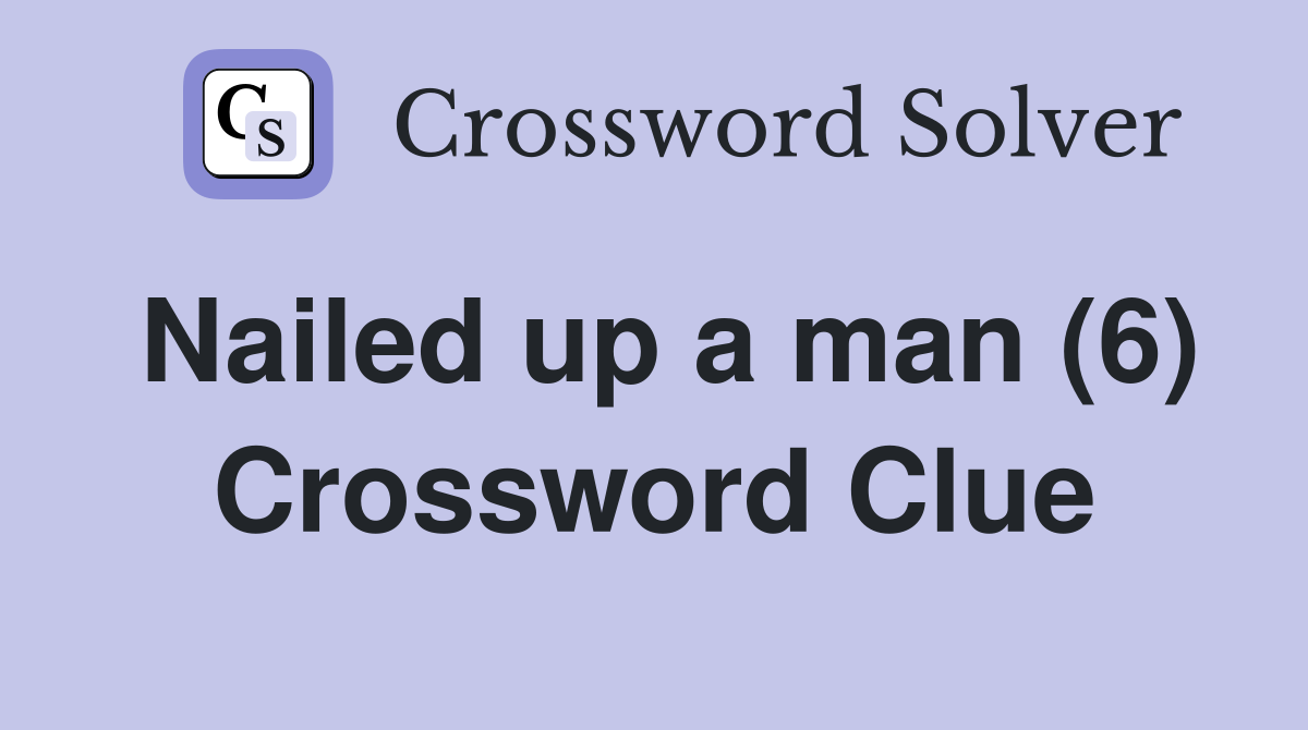 Nailed up a man (6) Crossword Clue