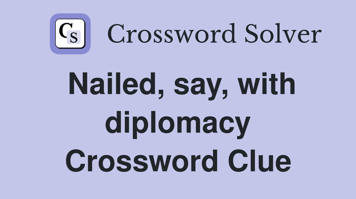 Nailed, say, with diplomacy Crossword Clue