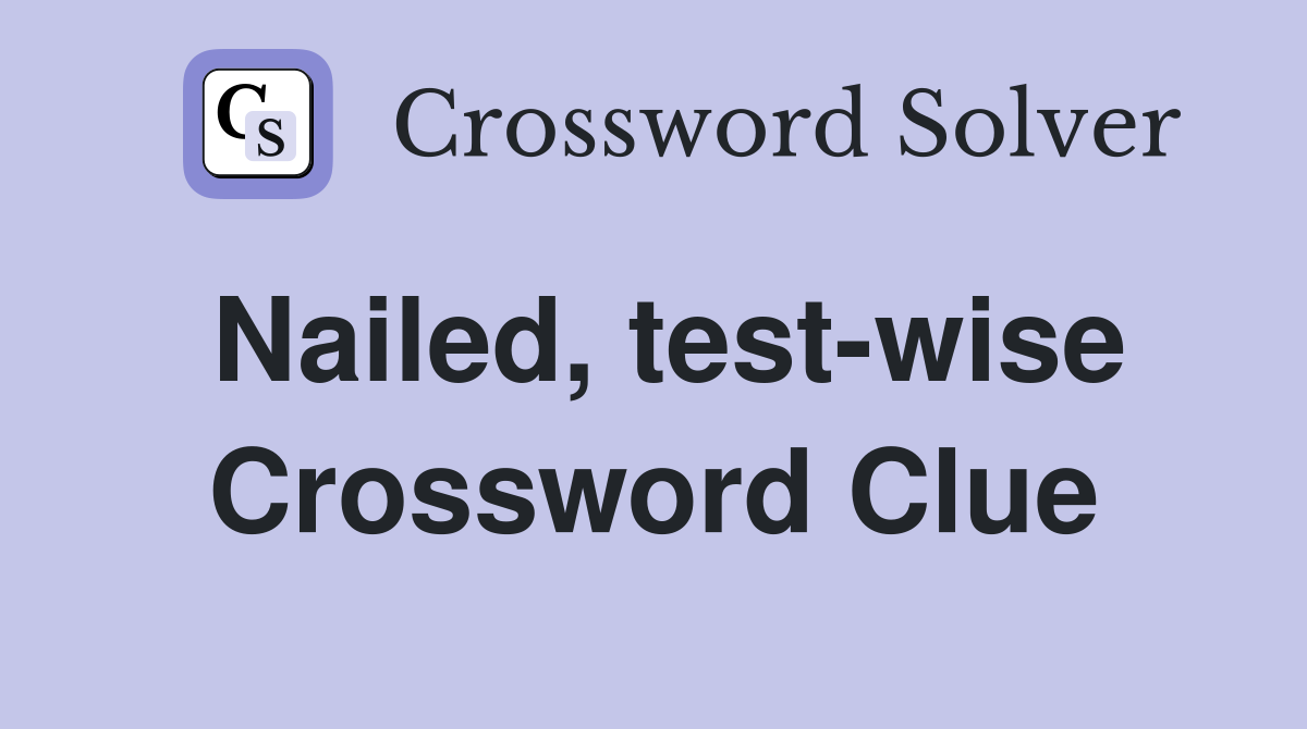 Nailed, test-wise Crossword Clue