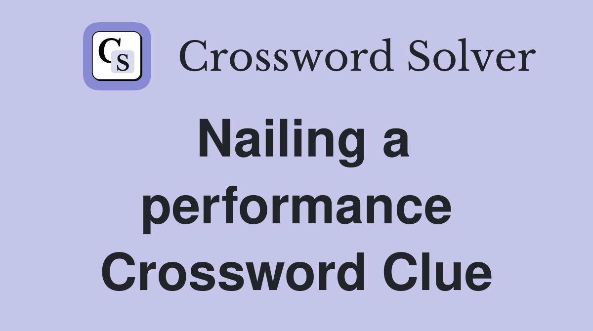 Nailing a performance Crossword Clue