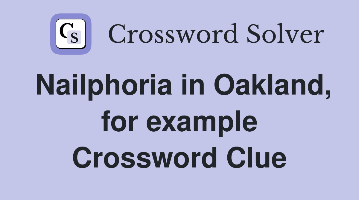 Nailphoria in Oakland, for example Crossword Clue