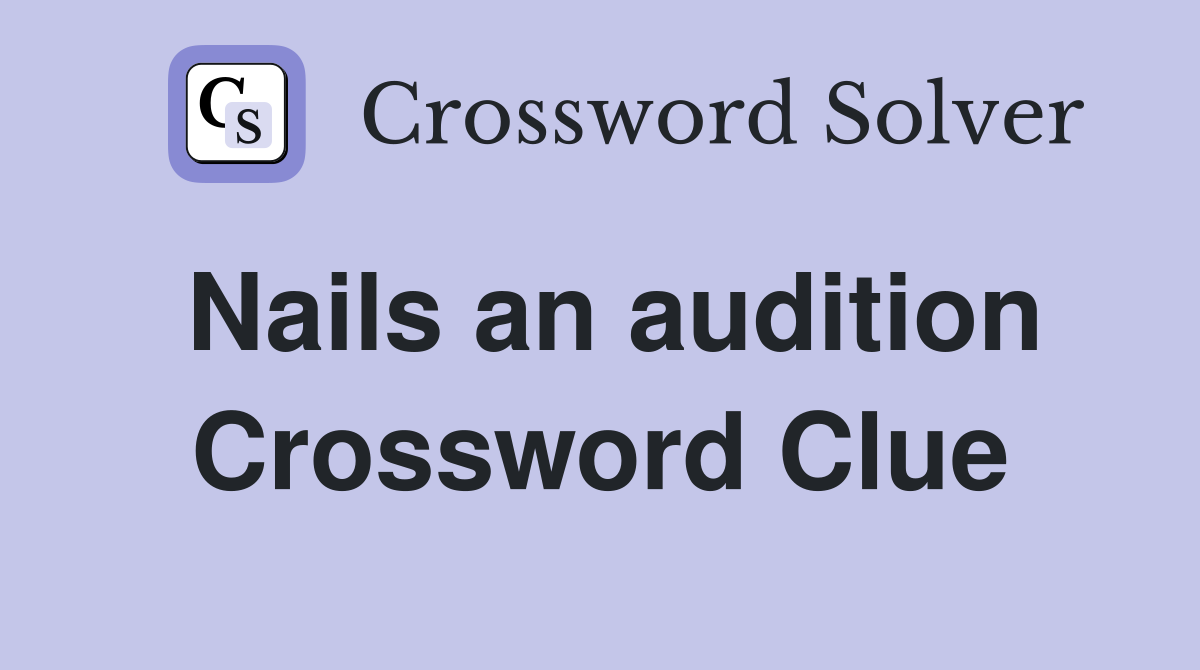 Nails an audition Crossword Clue