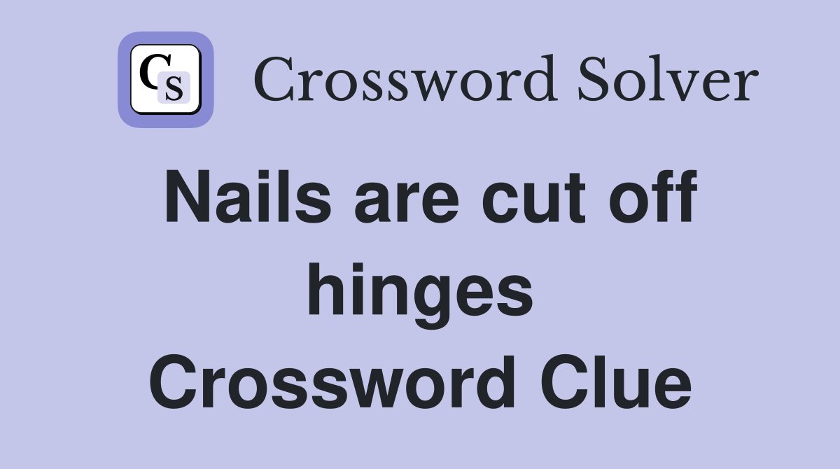 Nails are cut off hinges Crossword Clue