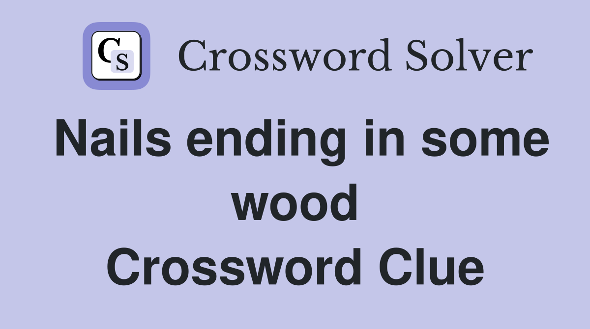 Nails ending in some wood Crossword Clue