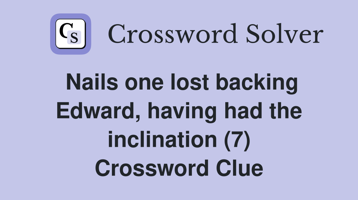 Nails one lost backing Edward, having had the inclination (7) Crossword Clue
