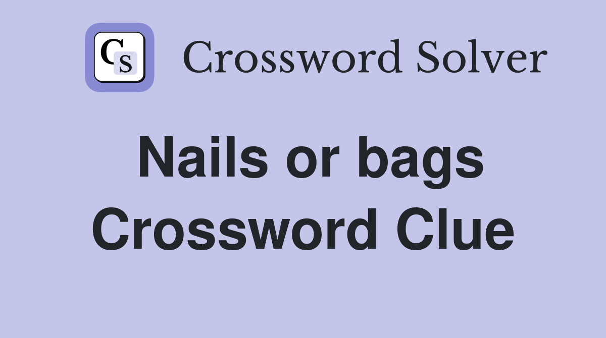 Nails or bags Crossword Clue