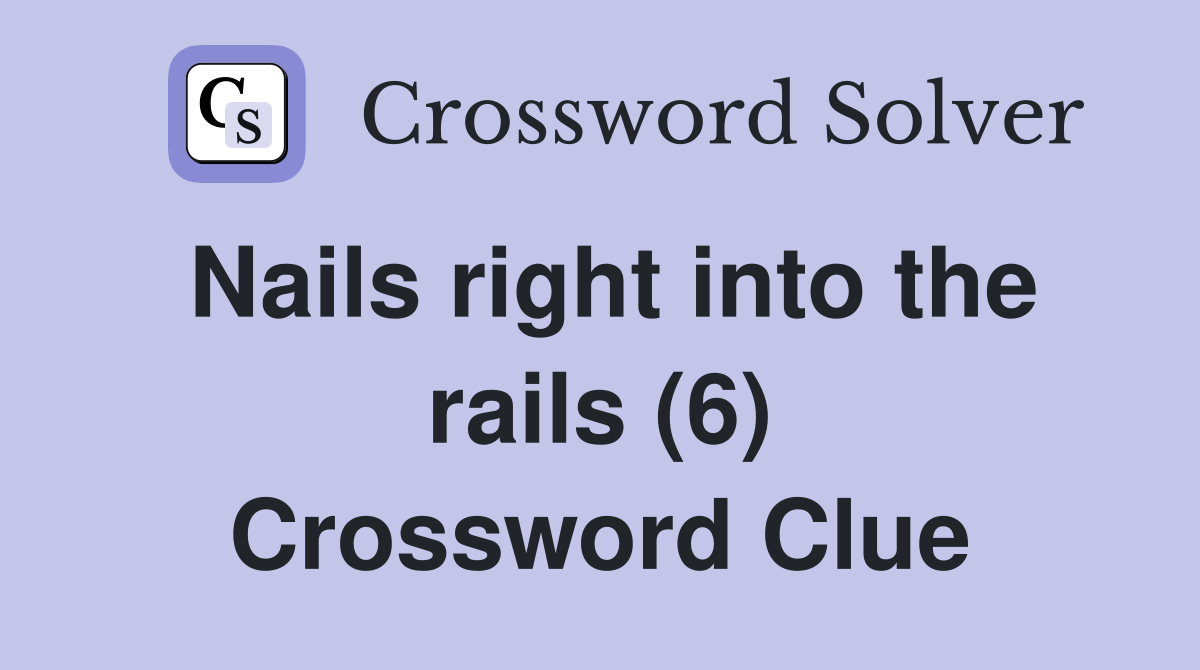 Nails right into the rails (6) Crossword Clue