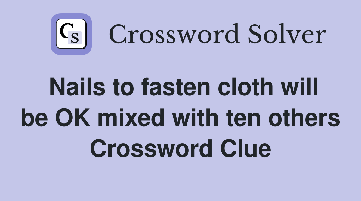 Nails to fasten cloth will be OK mixed with ten others Crossword Clue