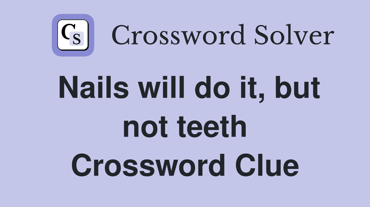 Nails will do it, but not teeth Crossword Clue