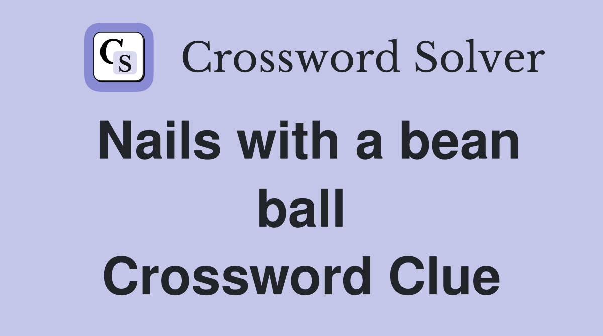 Nails with a bean ball Crossword Clue
