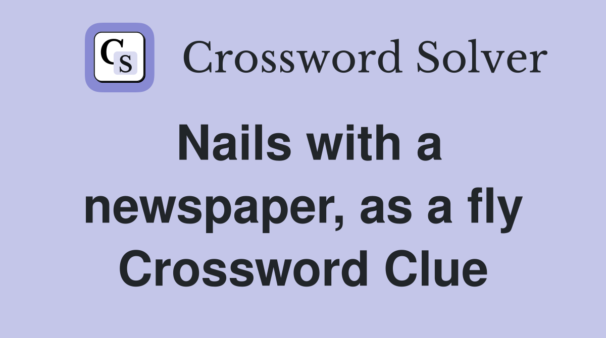 Nails with a newspaper, as a fly Crossword Clue