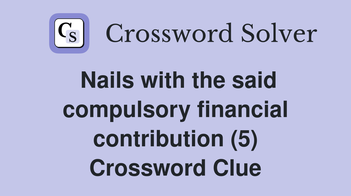 Nails with the said compulsory financial contribution (5) Crossword Clue