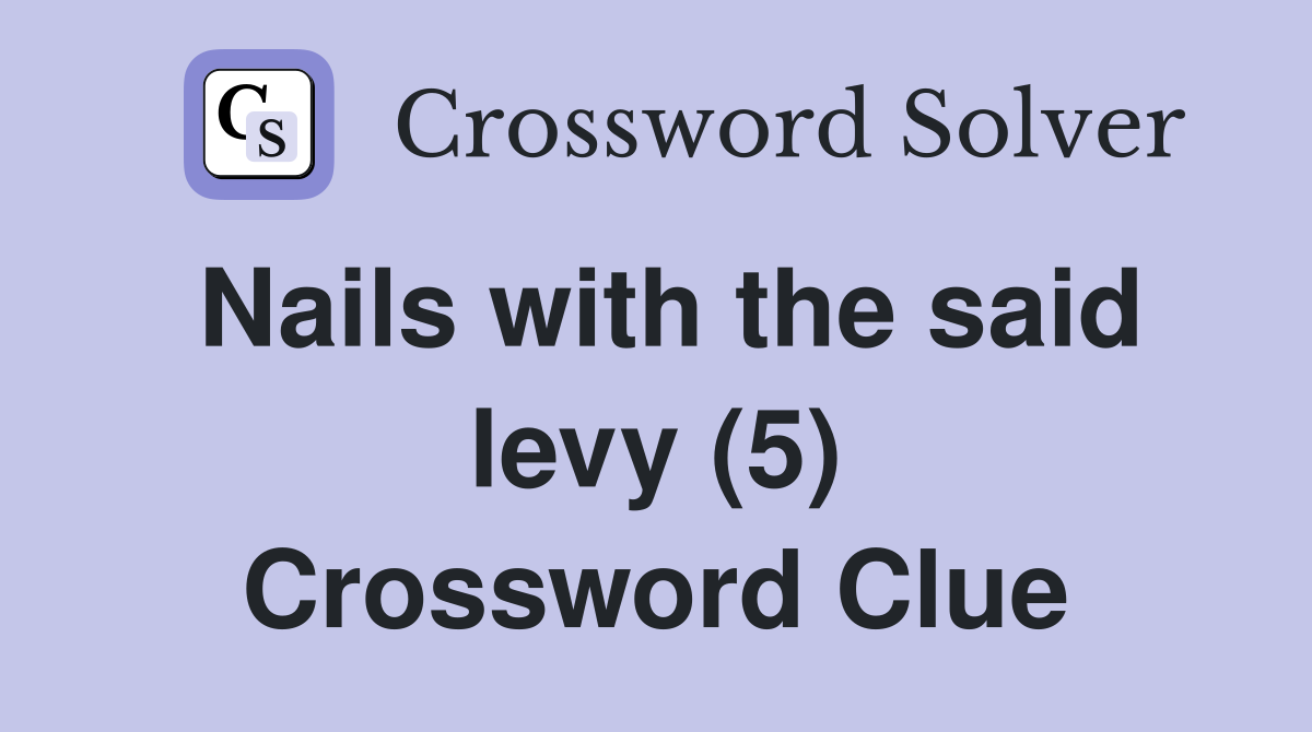Nails with the said levy (5) Crossword Clue
