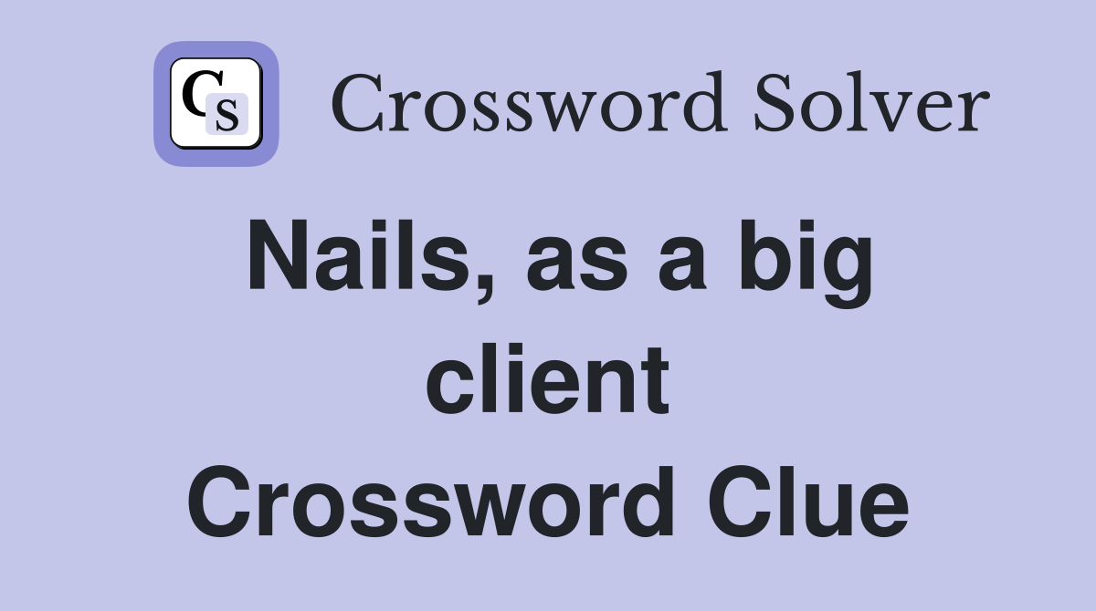 Nails, as a big client Crossword Clue