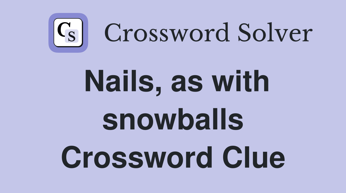 Nails, as with snowballs Crossword Clue