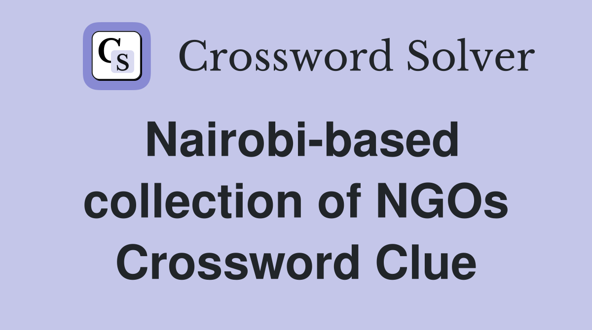 Nairobi-based collection of NGOs Crossword Clue