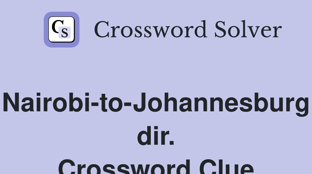 Nairobi-to-Johannesburg dir. Crossword Clue