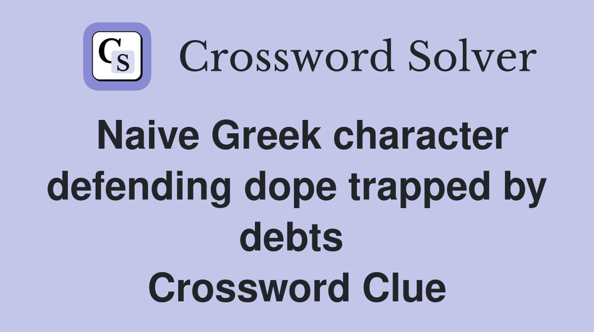Naive Greek character defending dope trapped by debts  Crossword Clue