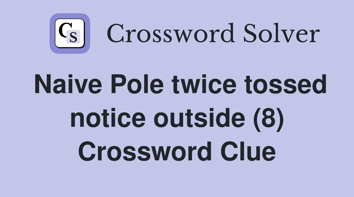 Naive Pole twice tossed notice outside (8) Crossword Clue