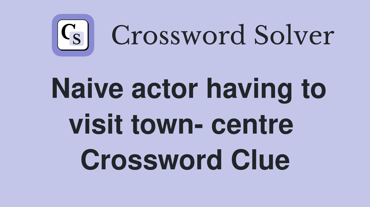 Naive actor having to visit town- centre  Crossword Clue