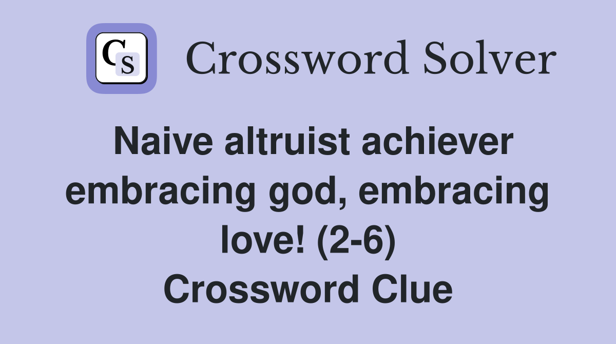 Naive altruist achiever embracing god, embracing love! (2-6) Crossword Clue