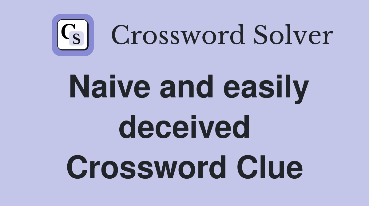 Naive and easily deceived Crossword Clue