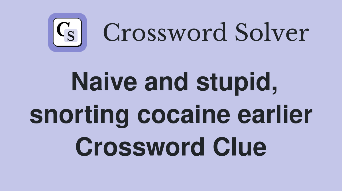 Naive and stupid, snorting cocaine earlier Crossword Clue