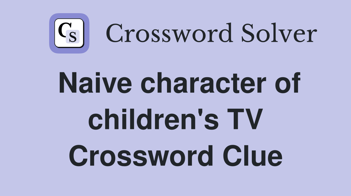 Naive character of children's TV Crossword Clue