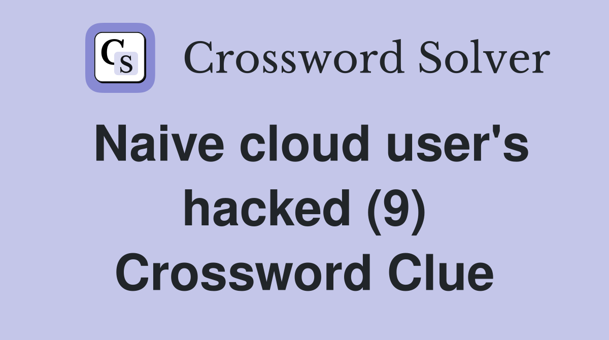 Naive cloud user's hacked (9) Crossword Clue