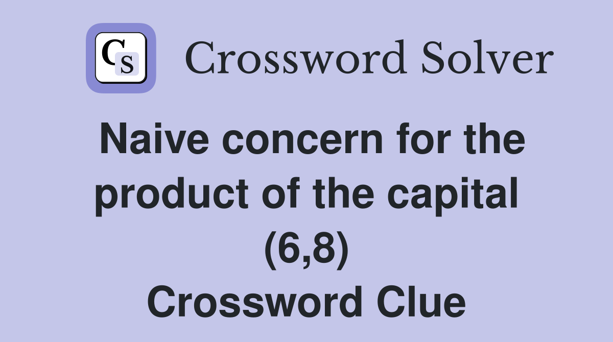 Naive concern for the product of the capital (6,8) Crossword Clue