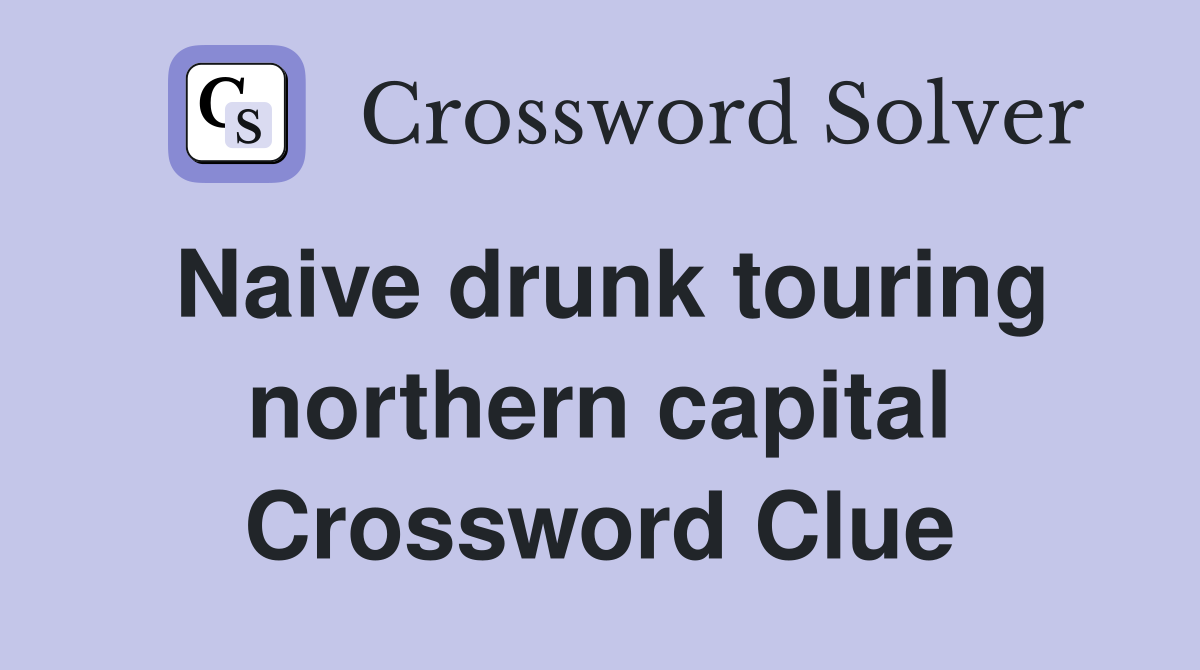 Naive drunk touring northern capital Crossword Clue