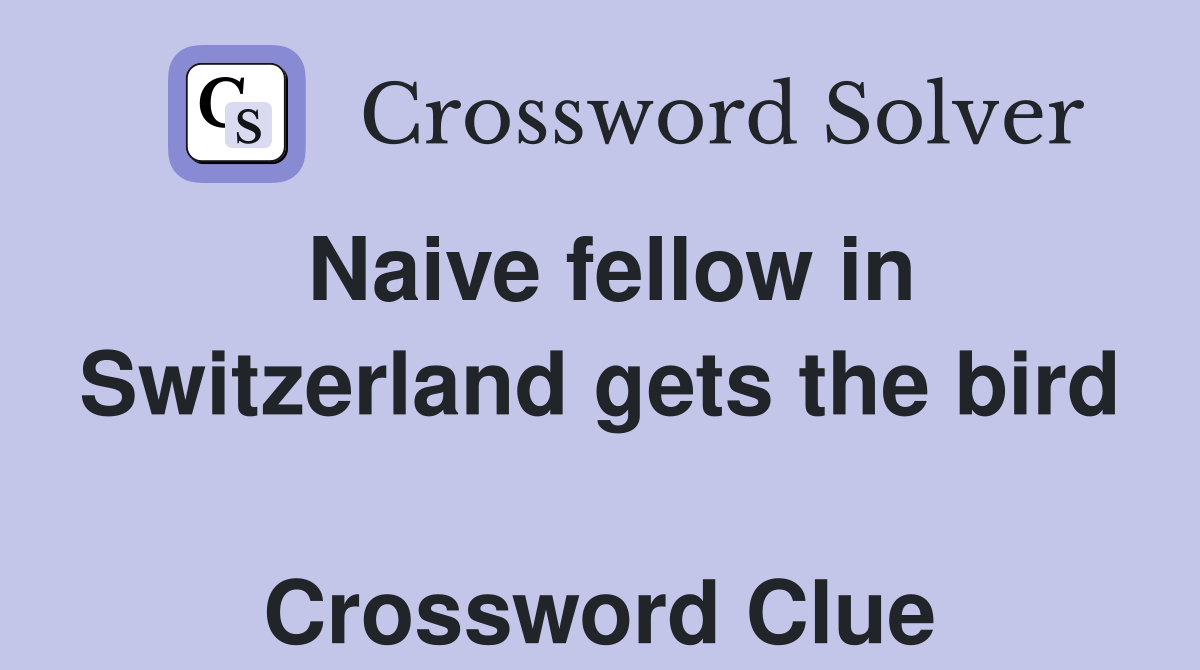 Naive fellow in Switzerland gets the bird  Crossword Clue