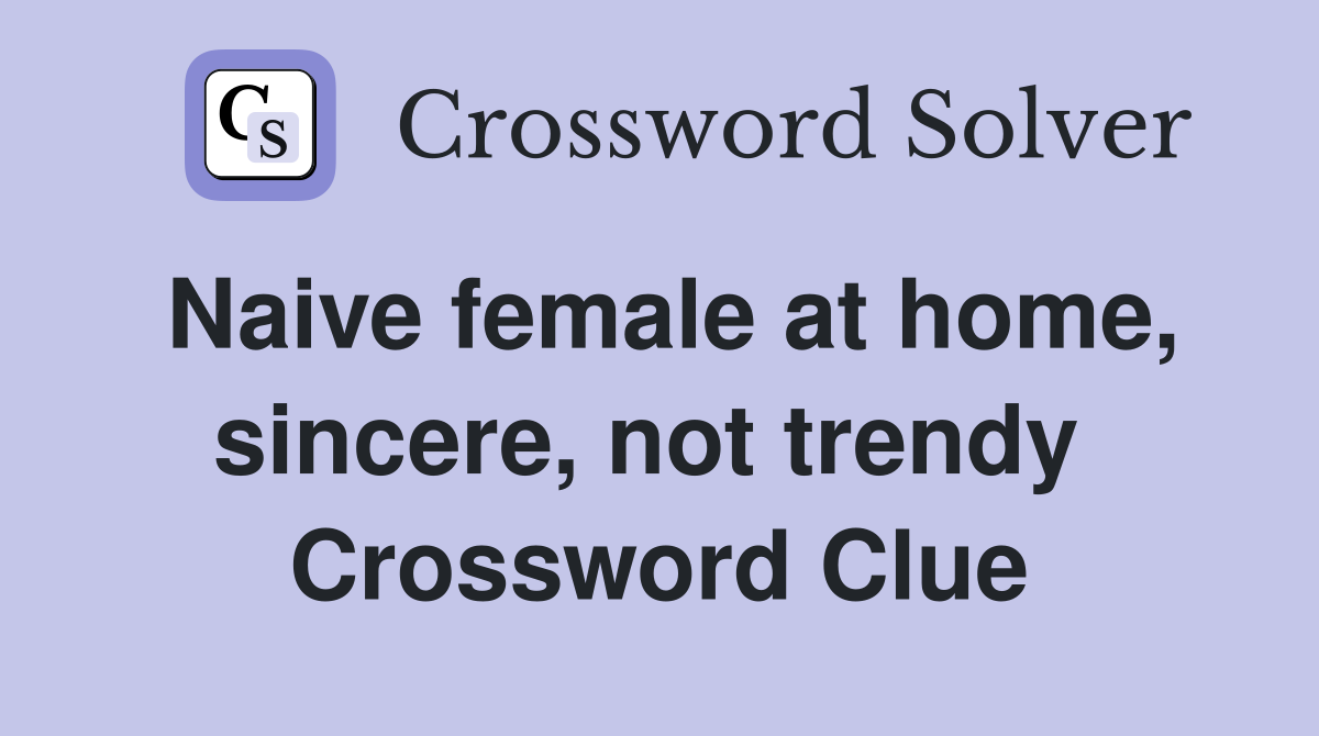 Naive female at home, sincere, not trendy  Crossword Clue