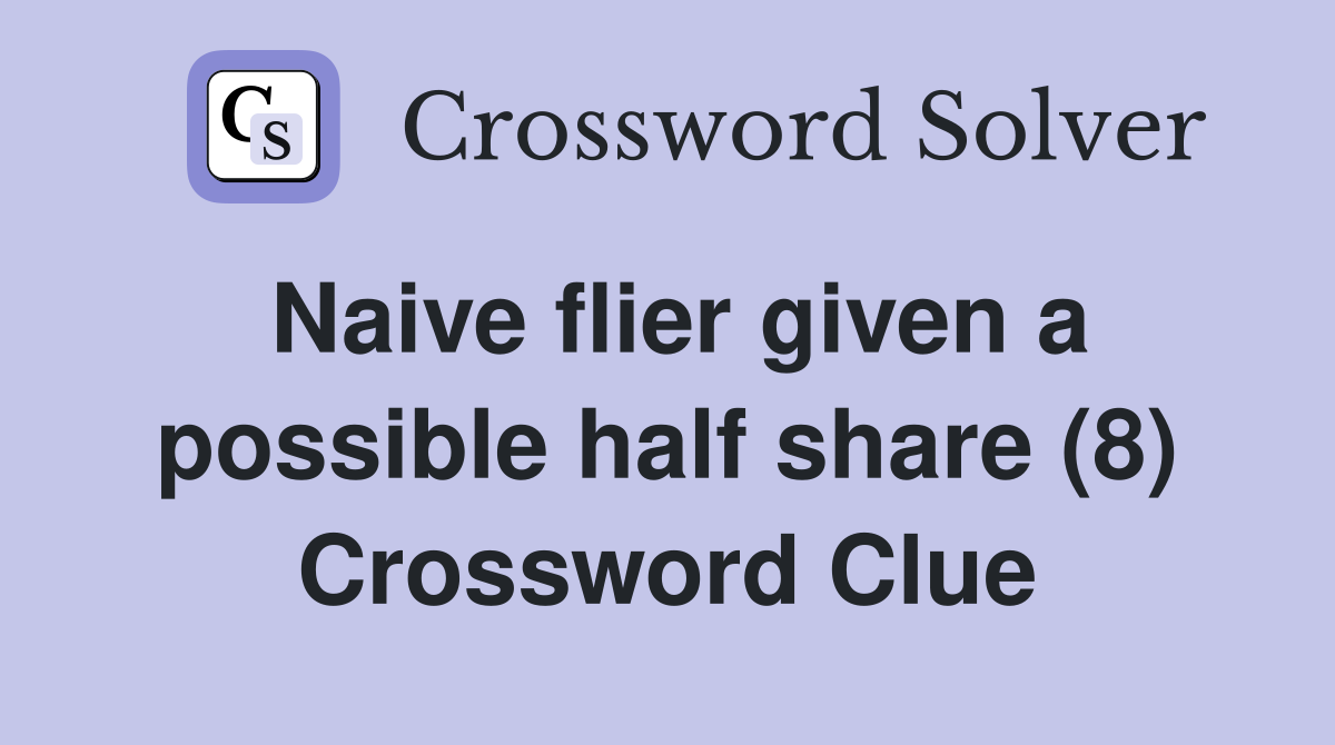 Naive flier given a possible half share (8) Crossword Clue