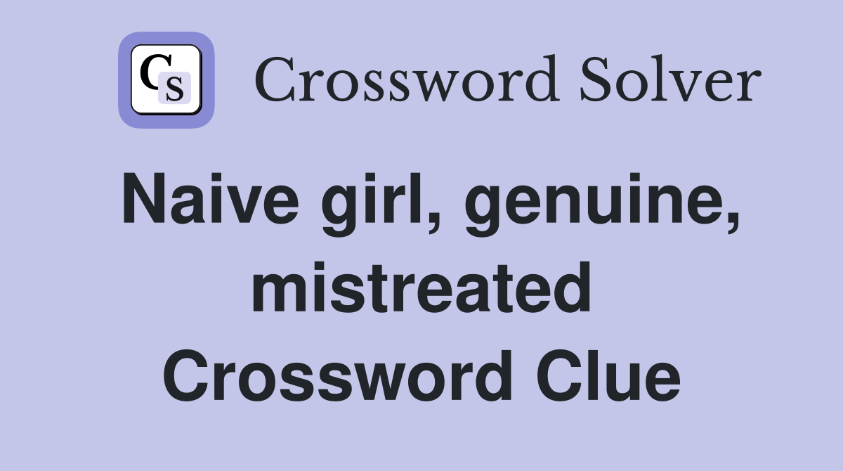 Naive girl, genuine, mistreated Crossword Clue