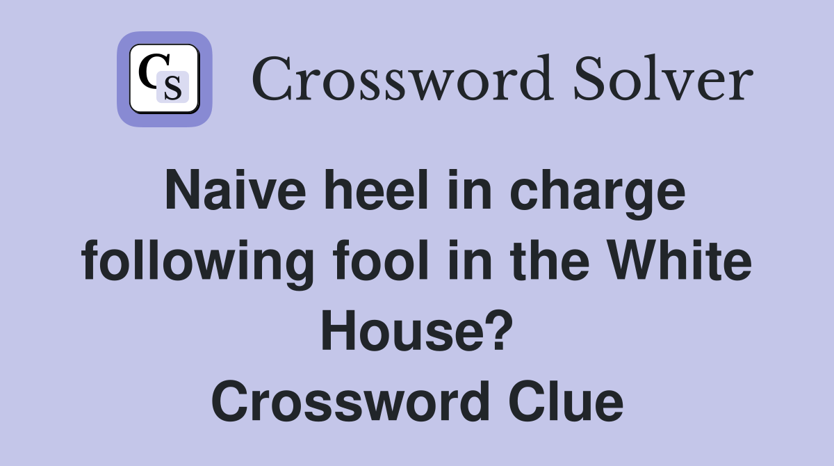 Naive heel in charge following fool in the White House? Crossword Clue