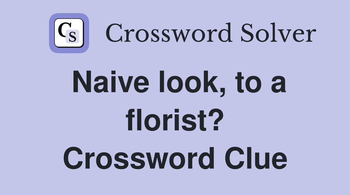 Naive look, to a florist? Crossword Clue