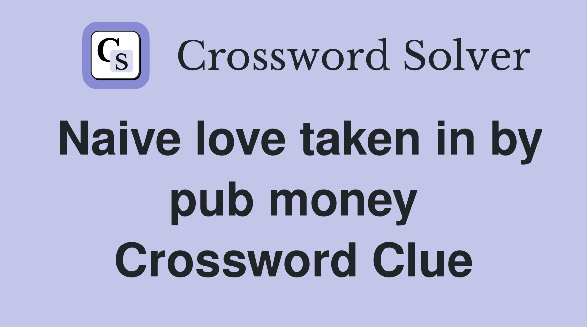 Naive love taken in by pub money Crossword Clue